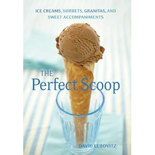 The Perfect Scoop: Ice Creams, Sorbets, Granitas, and Sweet Accompaniments.